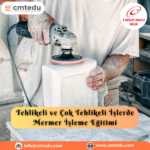 Tehlikeli ve Çok Tehlikeli İşlerde Mermer İşleme Eğitimi Sertifika Programı