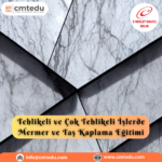 Tehlikeli ve Çok Tehlikeli İşlerde Mermer ve Taş Kaplama Eğitimi Sertifika Programı