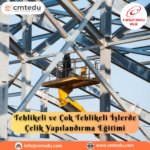 Tehlikeli ve Çok Tehlikeli İşlerde Çelik Yapılandırma Eğitimi Sertifika Programı